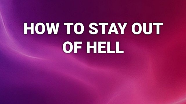 HOW TO STAY OUT OF HELL